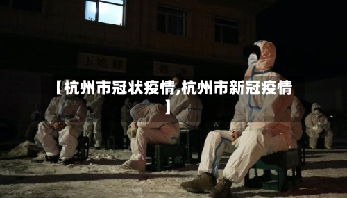 【杭州市冠状疫情,杭州市新冠疫情】-第1张图片