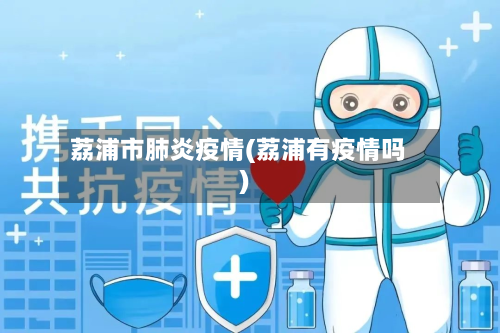 荔浦市肺炎疫情(荔浦有疫情吗)-第3张图片