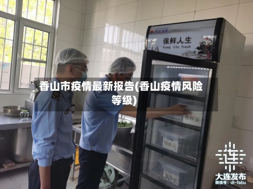 香山市疫情最新报告(香山疫情风险等级)-第1张图片