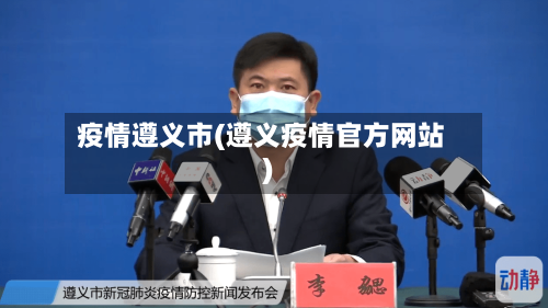 疫情遵义市(遵义疫情官方网站)-第1张图片