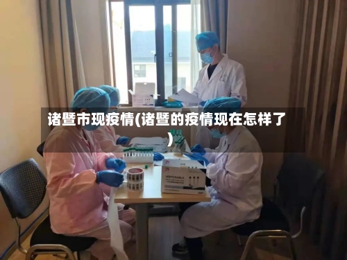诸暨市现疫情(诸暨的疫情现在怎样了)-第3张图片
