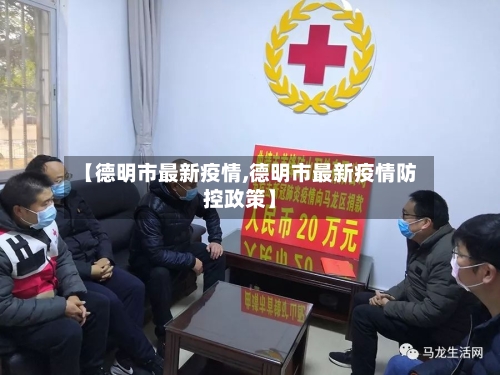 【德明市最新疫情,德明市最新疫情防控政策】-第2张图片