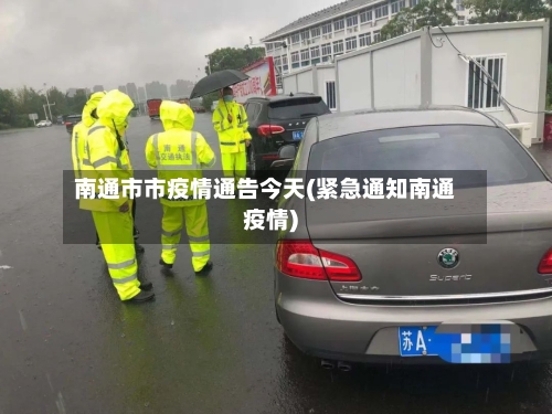 南通市市疫情通告今天(紧急通知南通疫情)-第1张图片
