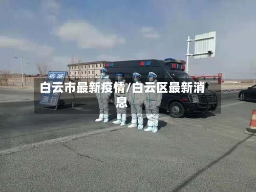 白云市最新疫情/白云区最新消息-第2张图片