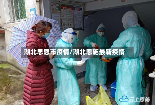 湖北思恩市疫情/湖北恩施最新疫情-第1张图片