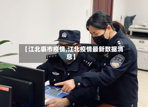 【江北裘市疫情,江北疫情最新数据消息】-第3张图片