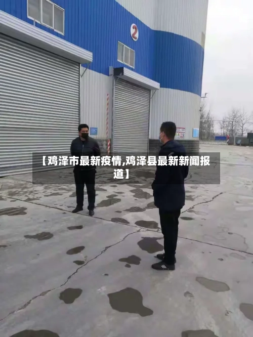 【鸡泽市最新疫情,鸡泽县最新新闻报道】-第1张图片