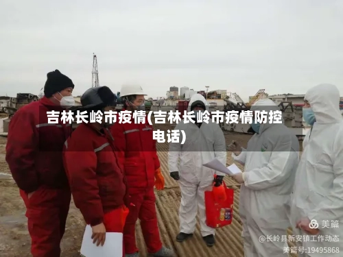 吉林长岭市疫情(吉林长岭市疫情防控电话)-第1张图片