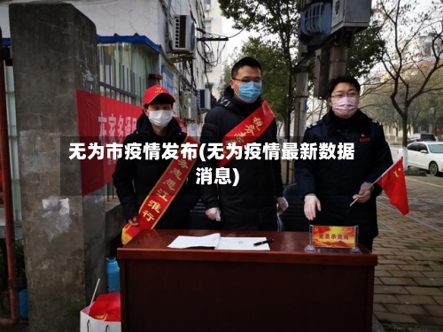 无为市疫情发布(无为疫情最新数据消息)-第1张图片