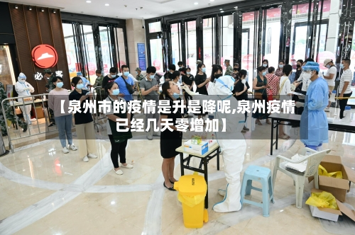 【泉州市的疫情是升是降呢,泉州疫情已经几天零增加】-第3张图片