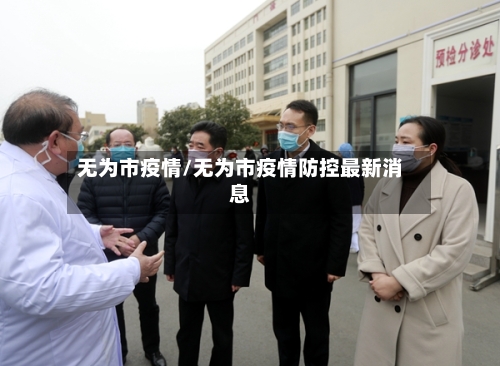 无为市疫情/无为市疫情防控最新消息-第2张图片