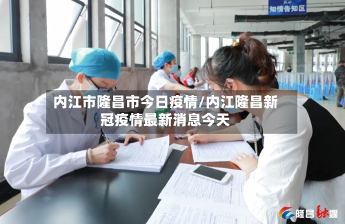 内江市隆昌市今日疫情/内江隆昌新冠疫情最新消息今天-第2张图片