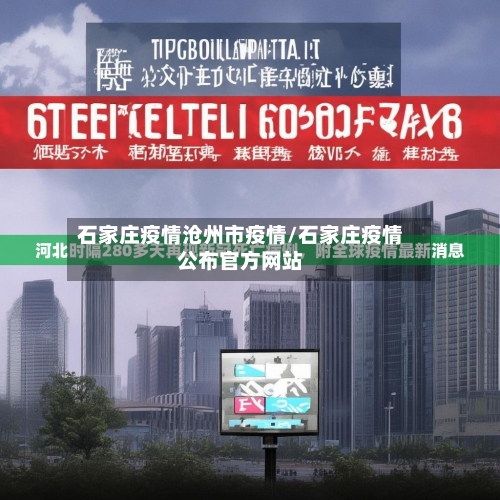 石家庄疫情沧州市疫情/石家庄疫情公布官方网站-第2张图片