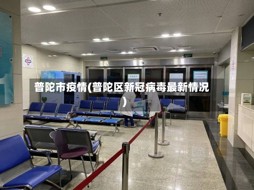 普陀市疫情(普陀区新冠病毒最新情况)-第2张图片