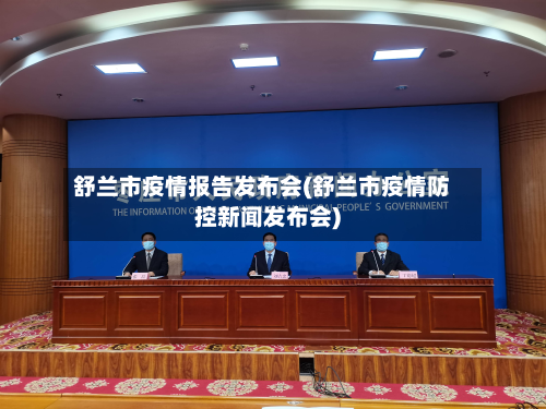 舒兰市疫情报告发布会(舒兰市疫情防控新闻发布会)-第3张图片