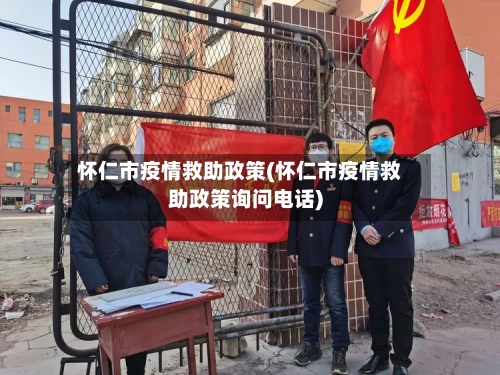 怀仁市疫情救助政策(怀仁市疫情救助政策询问电话)-第3张图片