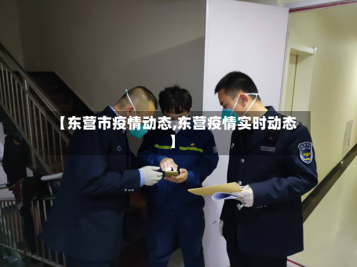 【东营市疫情动态,东营疫情实时动态】-第1张图片