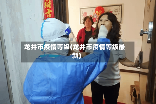 龙井市疫情等级(龙井市疫情等级最新)-第2张图片