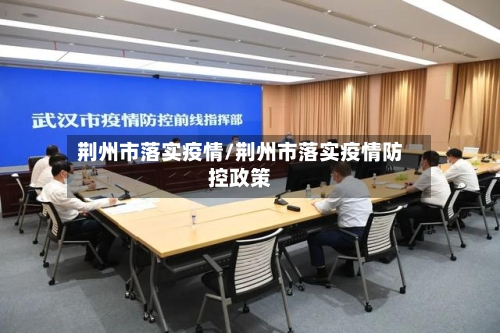 荆州市落实疫情/荆州市落实疫情防控政策-第2张图片