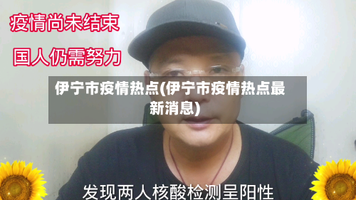 伊宁市疫情热点(伊宁市疫情热点最新消息)-第1张图片