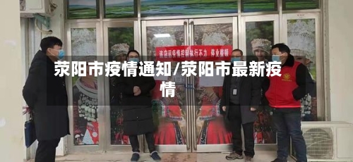 荥阳市疫情通知/荥阳市最新疫情-第1张图片