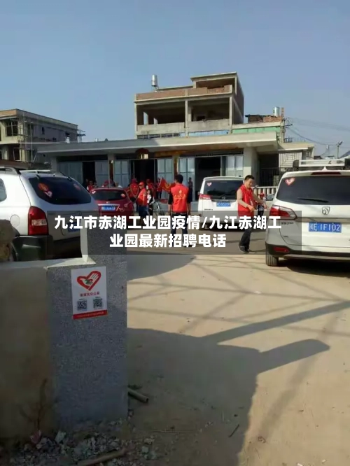 九江市赤湖工业园疫情/九江赤湖工业园最新招聘电话-第2张图片