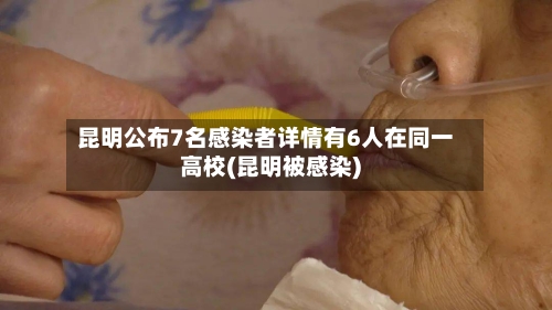 昆明公布7名感染者详情有6人在同一高校(昆明被感染)-第2张图片