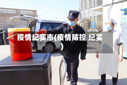 疫情纪实市(疫情防控 纪实)-第1张图片