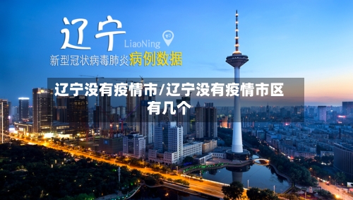 辽宁没有疫情市/辽宁没有疫情市区有几个-第3张图片