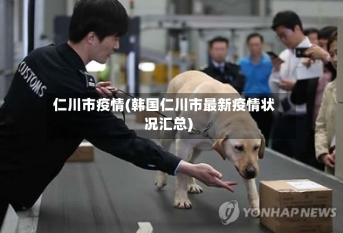 仁川市疫情(韩国仁川市最新疫情状况汇总)-第2张图片
