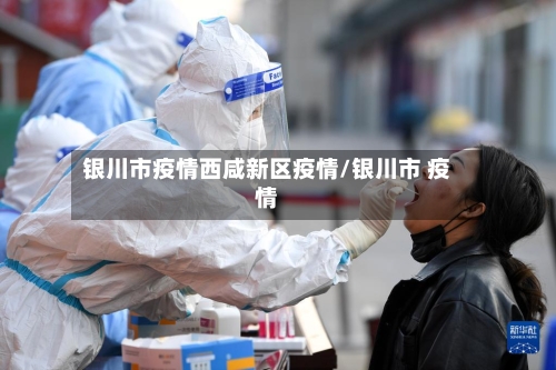 银川市疫情西咸新区疫情/银川市 疫情-第3张图片