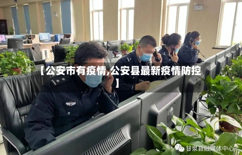 【公安市有疫情,公安县最新疫情防控】-第3张图片