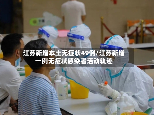 江苏新增本土无症状49例/江苏新增一例无症状感染者活动轨迹-第1张图片