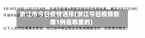 浙江市今日疫情通报(浙江今日疫情新增1例是哪里的)-第2张图片