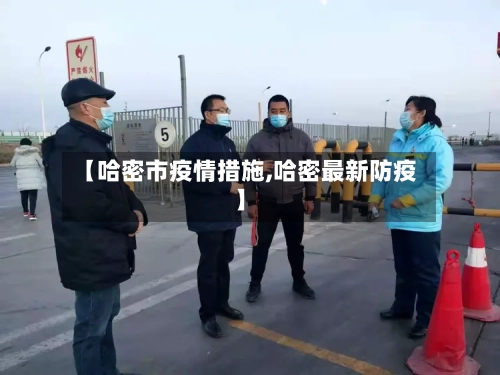 【哈密市疫情措施,哈密最新防疫】-第1张图片