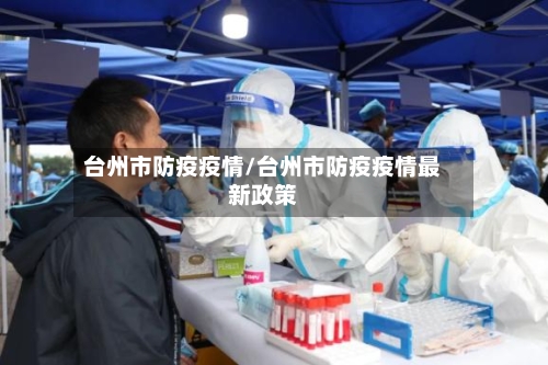 台州市防疫疫情/台州市防疫疫情最新政策-第1张图片