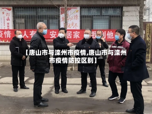 【唐山市与滦州市疫情,唐山市与滦州市疫情防控区别】-第3张图片