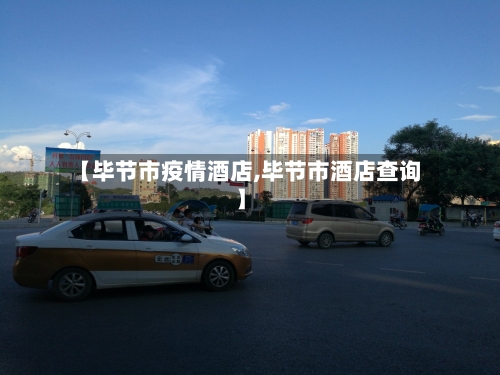 【毕节市疫情酒店,毕节市酒店查询】-第1张图片