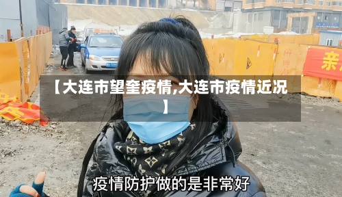 【大连市望奎疫情,大连市疫情近况】-第3张图片