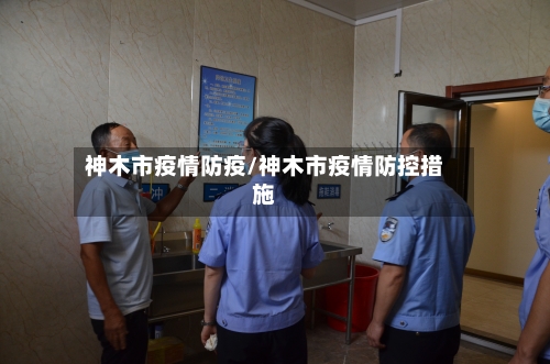 神木市疫情防疫/神木市疫情防控措施-第1张图片