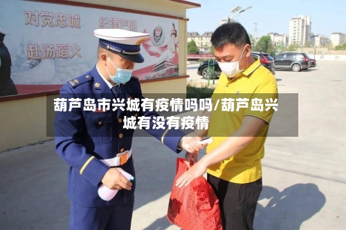 葫芦岛市兴城有疫情吗吗/葫芦岛兴城有没有疫情-第2张图片