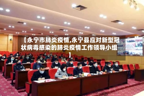 【永宁市肺炎疫情,永宁县应对新型冠状病毒感染的肺炎疫情工作领导小组】-第1张图片