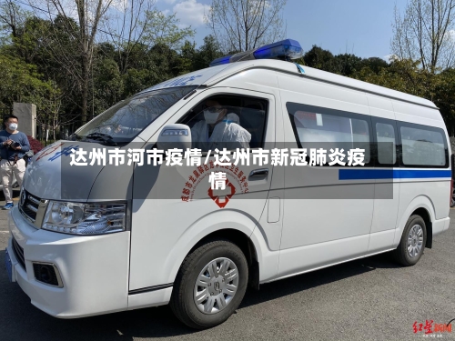 达州市河市疫情/达州市新冠肺炎疫情-第3张图片