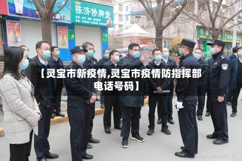 【灵宝市新疫情,灵宝市疫情防指挥部电话号码】-第1张图片