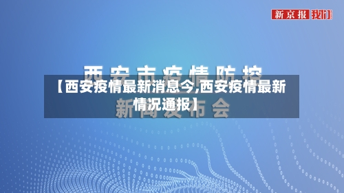【西安疫情最新消息今,西安疫情最新情况通报】-第2张图片