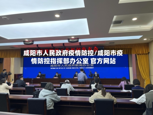 咸阳市人民政府疫情防控/咸阳市疫情防控指挥部办公室 官方网站-第2张图片
