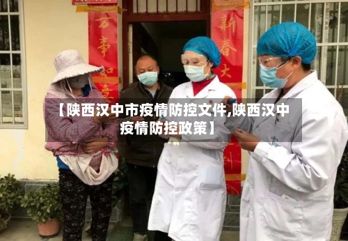 【陕西汉中市疫情防控文件,陕西汉中疫情防控政策】-第1张图片