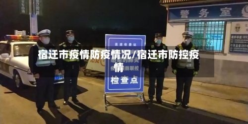 宿迁市疫情防疫情况/宿迁市防控疫情-第2张图片