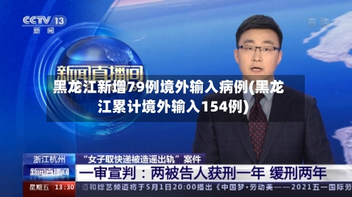 黑龙江新增79例境外输入病例(黑龙江累计境外输入154例)-第1张图片