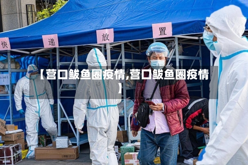 【营口鲅鱼圈疫情,营囗鲅鱼圈疫情】-第1张图片